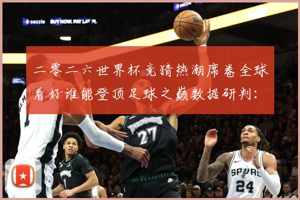 二零二六世界杯竞猜热潮席卷全球看好谁能登顶足球之巅数据研判：最新赛事动态与深度分析